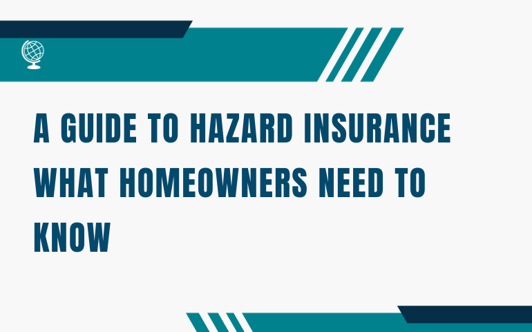 A Guide To Hazard Insurance: What Homeowners Need To Know