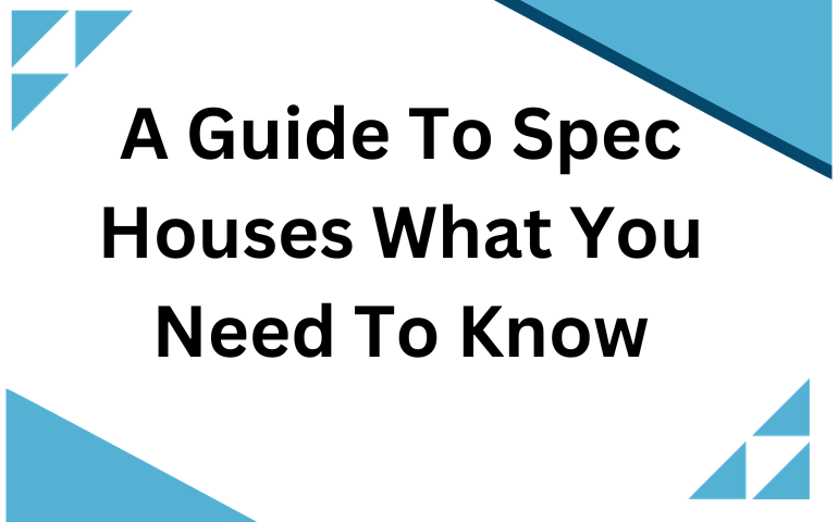 A Guide To Spec Houses: What You Need To Know