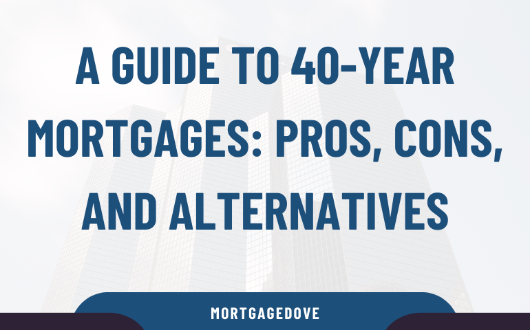 A Guide To 40-Year Mortgages: Pros, Cons, And Alternatives