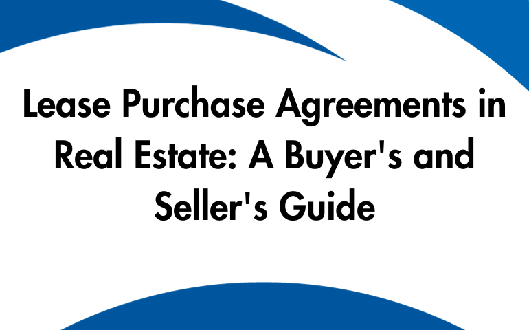 Lease Purchase Agreements in Real Estate: A Buyer's and Seller's Guide