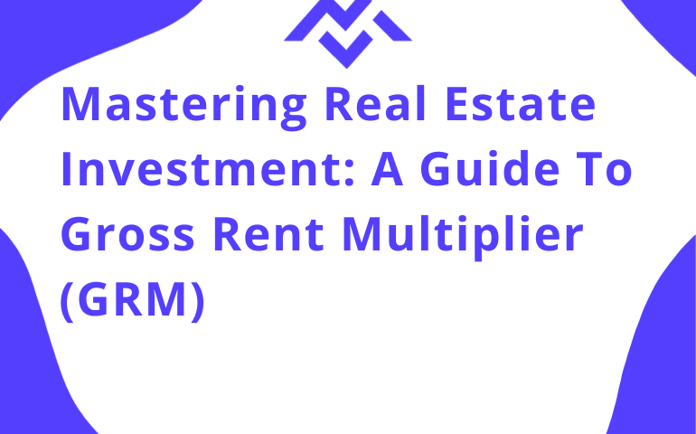 Mastering Real Estate Investment: A Guide To Gross Rent Multiplier (grm)