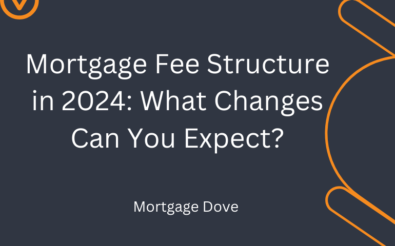 Mortgage Fee Structure In 2024: What Changes Can You Expect?