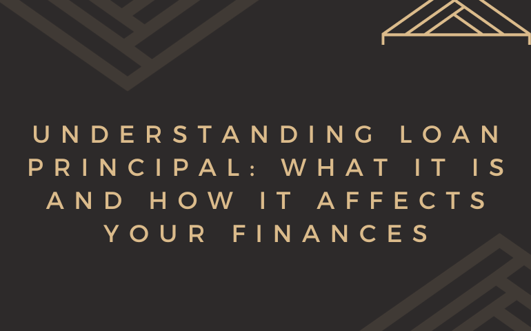 Understanding Loan Principal: What It Is And How It Affects Your Finances