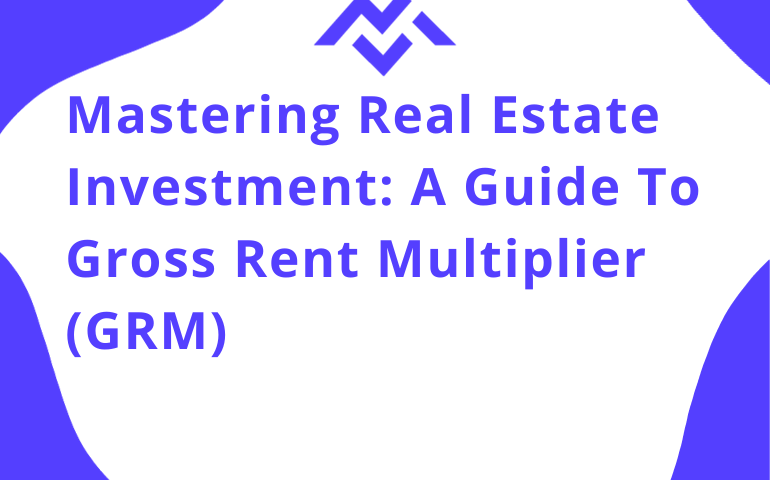 Mastering Real Estate Investment: A Guide To Gross Rent Multiplier (GRM)