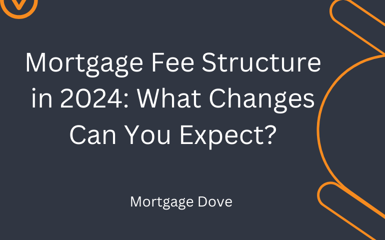 Mortgage Fee Structure in 2024: What Changes Can You Expect?
