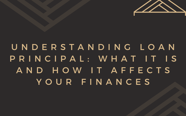 Understanding Loan Principal: What It Is and How It Affects Your Finances