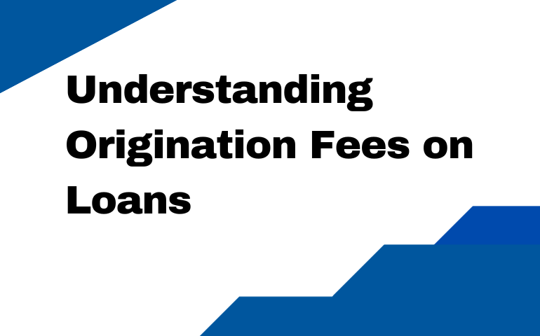 Understanding Origination Fees on Loans