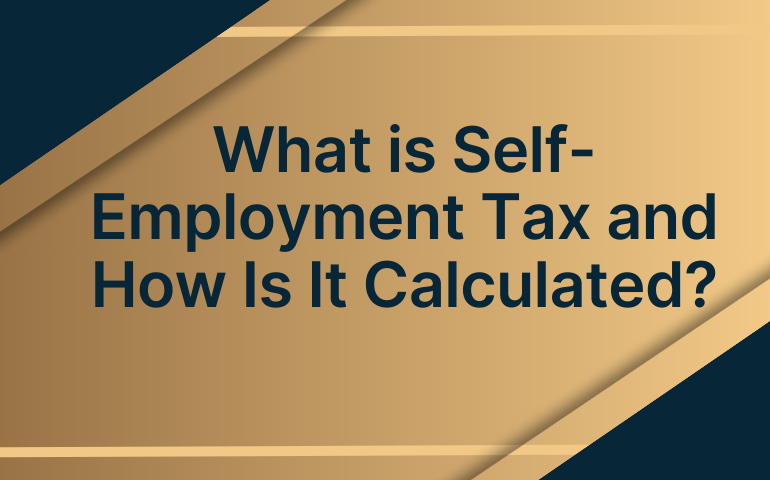 What is Self-Employment Tax and How Is It Calculated?